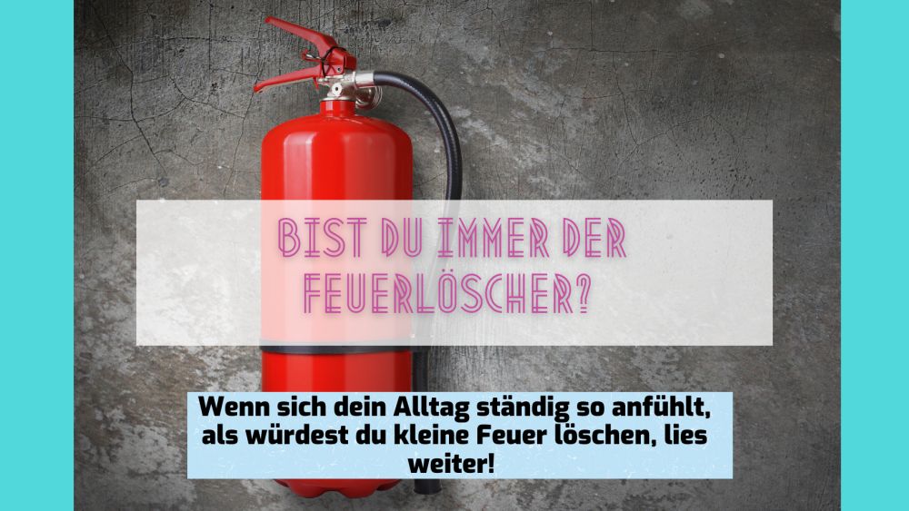 Read more about the article Bist du immer der Feuerlöscher für Andere?